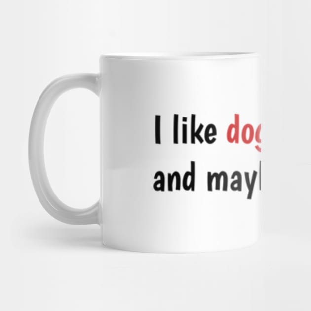 I Like Dogs And Maybe 2 People, funny gift for dogs love - I Like Dogs And Maybe 3 People by Dog and cat lover